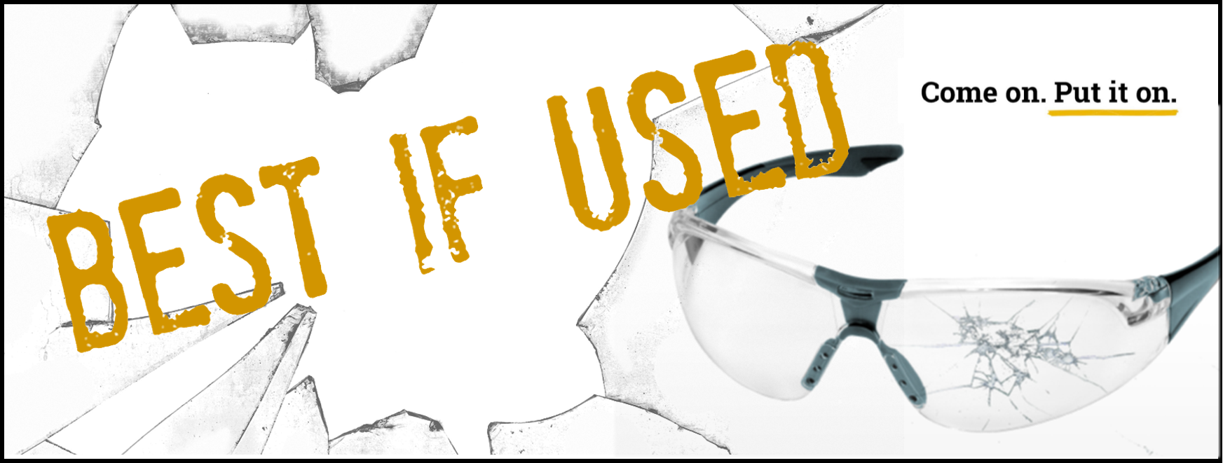 Best If Used with shattered safety glasses